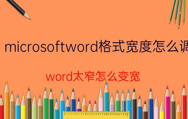 microsoftword格式宽度怎么调 word太窄怎么变宽？